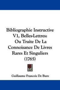 Cover image for Bibliographie Instructive V1, Belles-Lettres: Ou Traite de La Connoisance de Livres Rares Et Singuliers (1765)