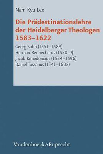 Cover image for Reformed Historical Theology: Georg Sohn (1551-1589), Herman Rennecherus (1550-?), Jacob Kimedoncius (1554-1596), Daniel Tossanus (1541-1602)