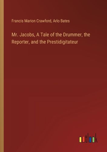 Mr. Jacobs, A Tale of the Drummer, the Reporter, and the Prestidigitateur