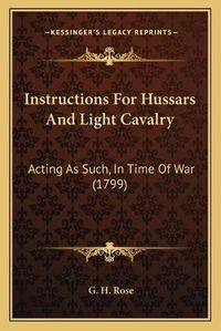 Cover image for Instructions for Hussars and Light Cavalry: Acting as Such, in Time of War (1799)