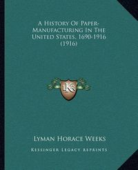 Cover image for A History of Paper-Manufacturing in the United States, 1690-1916 (1916)