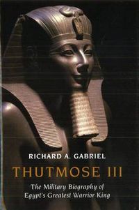 Cover image for Thutmose III: The Military Biography of Egypt's Greatest Warrior King