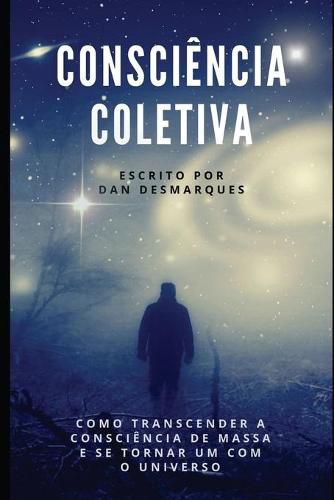 Cover image for Consciencia Coletiva: Como Transcender a Consciencia de Massa e Se Tornar Um com o Universo