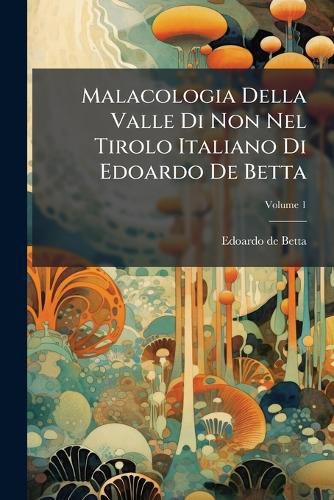 Cover image for Malacologia Della Valle Di Non Nel Tirolo Italiano Di Edoardo de Betta, Volume 1...