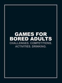 Cover image for Games for Bored Adults: Challenges. Competitions. Activities. Drinking.