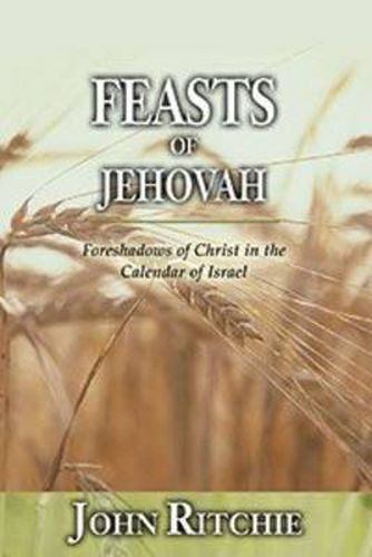 Cover image for Feasts of Jehovah: Foreshadows of Christ in the Calendar of Israel