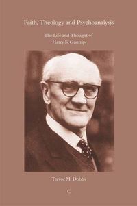 Cover image for Faith, Theology and Psychoanalysis: The Life and Thought of Harry S. Guntrip