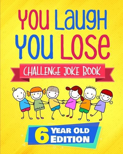 Cover image for You Laugh You Lose Challenge Joke Book: 6 Year Old Edition: The LOL Interactive Joke and Riddle Book Contest Game for Boys and Girls Age 6