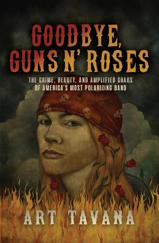 Cover image for Goodbye Guns N' Roses: The Crime, Beauty, and Amplified Chaos of America's Most Polarizing Band