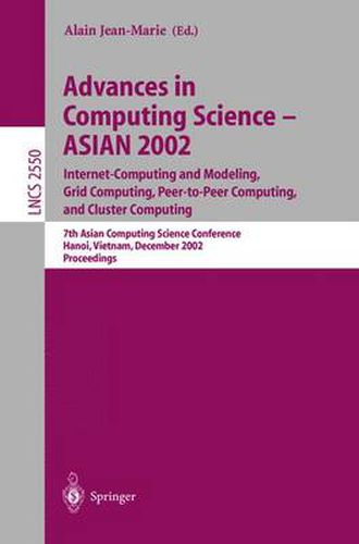 Cover image for Advances in Computing Science - ASIAN 2002: Internet Computing and Modeling, Grid Computing, Peer-to-Peer Computing, and Cluster Computing: 7th Asian Computing Science Conference, Hanoi, Vietnam, December 4-6, 2002, Proceedings