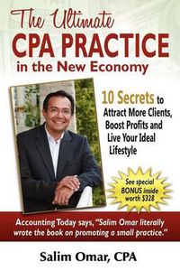 Cover image for The Ultimate CPA Practice in the New Economy: 10 Secrets to Attract More Clients, Boost Profits and Live Your Ideal Lifestlye