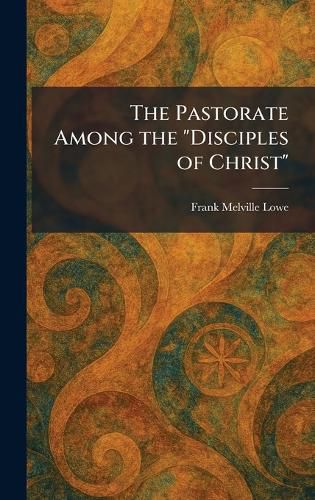 Cover image for The Pastorate Among the "Disciples of Christ"