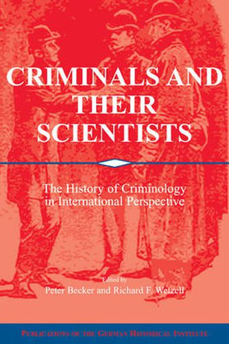 Cover image for Criminals and their Scientists: The History of Criminology in International Perspective