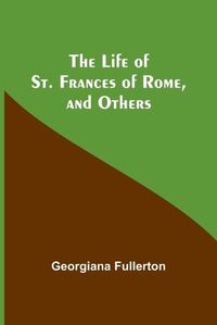 Cover image for The Life of St. Frances of Rome, and Others