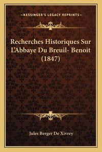 Cover image for Recherches Historiques Sur L'Abbaye Du Breuil- Benoit (1847)