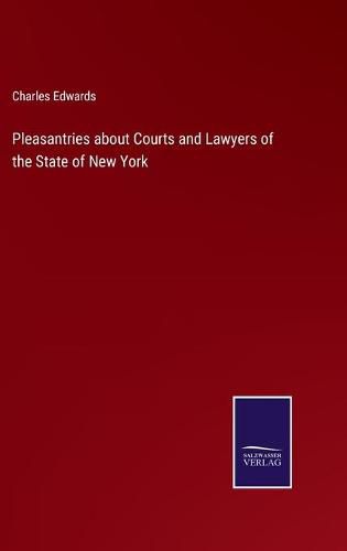 Cover image for Pleasantries about Courts and Lawyers of the State of New York