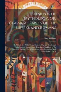 Cover image for Elements of Mythology, Or, Classical Fables of the Greeks and Romans