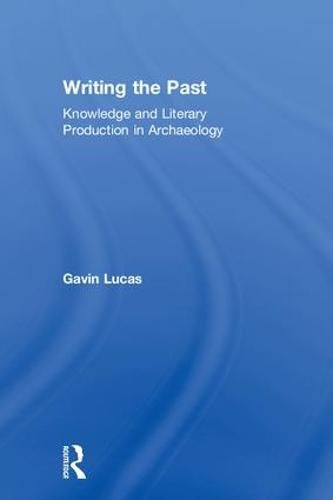 Cover image for Writing the Past: Knowledge and Literary Production in Archaeology