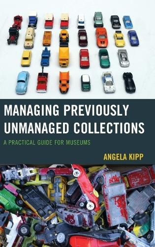 Cover image for Managing Previously Unmanaged Collections: A Practical Guide for Museums