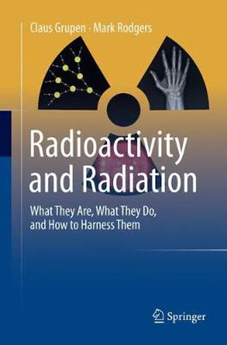 Cover image for Radioactivity and Radiation: What They Are, What They Do, and How to Harness Them