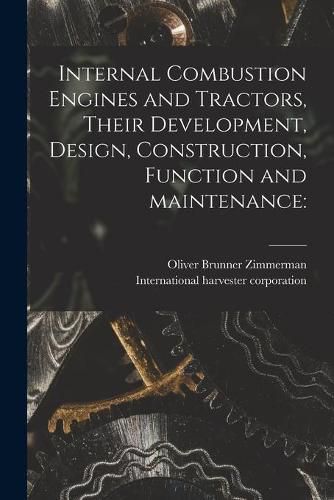 Cover image for Internal Combustion Engines and Tractors, Their Development, Design, Construction, Function and Maintenance