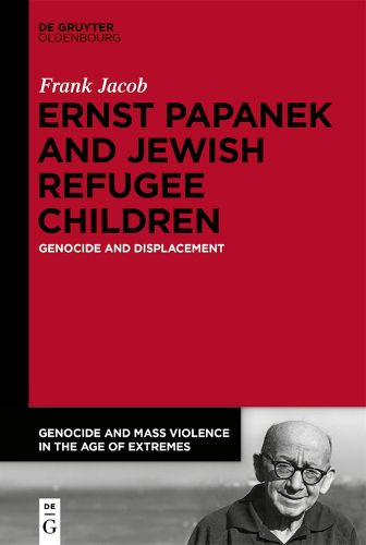 Ernst Papanek and Jewish Refugee Children: Genocide and Displacement