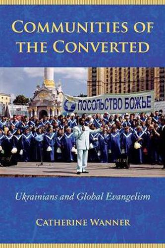 Cover image for Communities of the Converted: Ukrainians and Global Evangelism