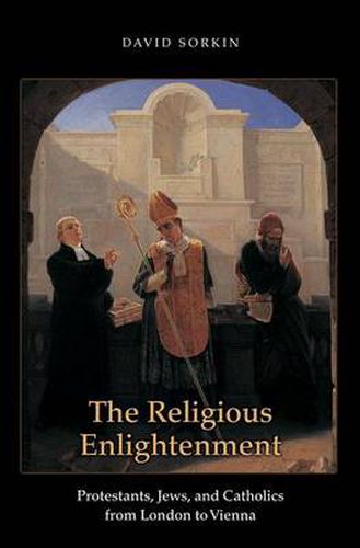 Cover image for The Religious Enlightenment: Protestants, Jews, and Catholics from London to Vienna