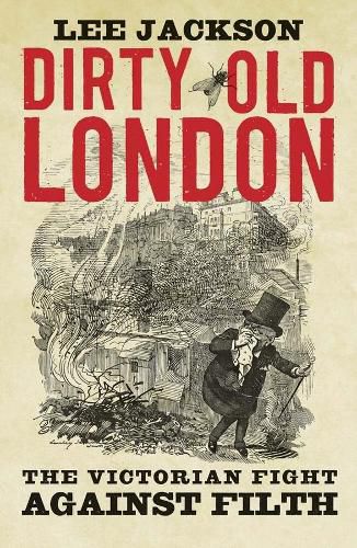 Cover image for Dirty Old London: The Victorian Fight Against Filth