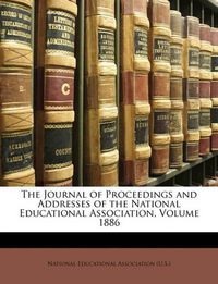 Cover image for The Journal of Proceedings and Addresses of the National Educational Association, Volume 1886