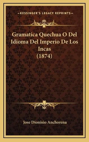 Cover image for Gramatica Quechua O del Idioma del Imperio de Los Incas (1874)
