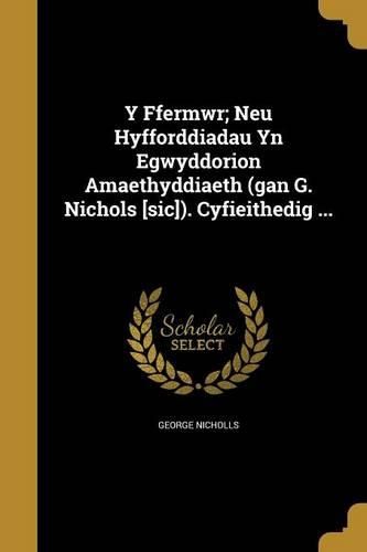 Cover image for Y Ffermwr; Neu Hyfforddiadau Yn Egwyddorion Amaethyddiaeth (gan G. Nichols [sic]). Cyfieithedig ...