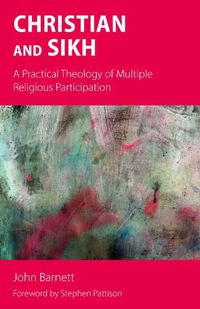 Cover image for Christian and Sikh: A Practical Theology of Multiple Religious Participation