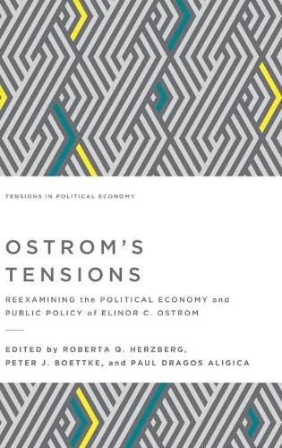 Ostrom's Tensions: Reexamining the Political Economy and Public Policy of Elinor C. Ostrom