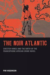 Cover image for The Noir Atlantic: Chester Himes and the Birth of the Francophone African Crime Novel