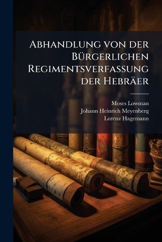 Cover image for Abhandlung Von Der B Rgerlichen Regimentsverfassung Der Hebr Er