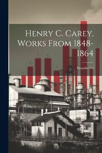 Cover image for Henry C. Carey, Works From 1848-1864