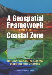 Cover image for A Geospatial Framework for the Coastal Zone: National Needs for Coastal Mapping and Charting