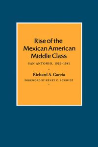 Cover image for Rise Of The Mexican American Middle Class: San Antonio, 1929-1941