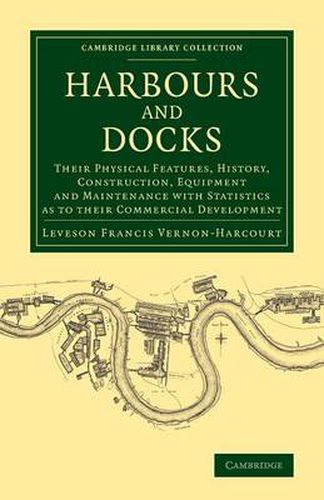 Harbours and Docks: Their Physical Features, History, Construction, Equipment and Maintenance with Statistics as to their Commercial Development