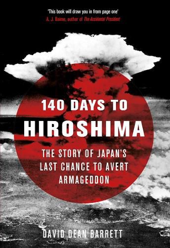 140 Days to Hiroshima: The Story of Japan's Last Chance to Avert Armageddon