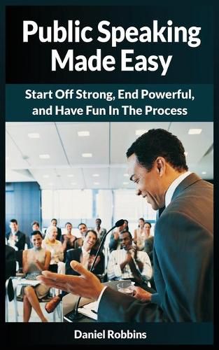 Cover image for Public Speaking Made Easy: Start Off Strong, End Powerful, and Have Fun in the Process