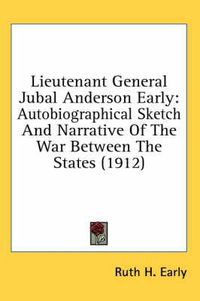 Cover image for Lieutenant General Jubal Anderson Early: Autobiographical Sketch and Narrative of the War Between the States (1912)