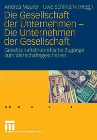 Cover image for Die Gesellschaft der Unternehmen - Die Unternehmen der Gesellschaft: Gesellschaftstheoretische Zugange zum Wirtschaftsgeschehen