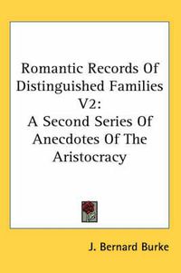 Cover image for Romantic Records of Distinguished Families V2: A Second Series of Anecdotes of the Aristocracy