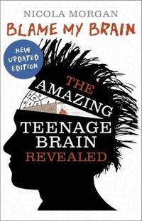 Cover image for Blame My Brain: the Amazing Teenage Brain Revealed