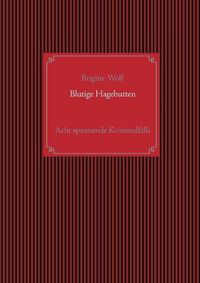 Cover image for Blutige Hagebutten: Eine Sammlung spannender Krimis mit Hauptkommissar Horst Gundler und Kommissar Martin Lieberenz