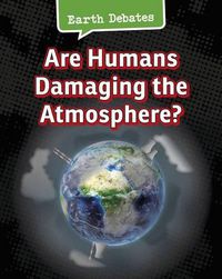 Cover image for Are Humans Damaging the Atmosphere? (Earth Debates)