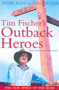Cover image for Tim Fischer's Outback Heroes: ...and Communities that Count