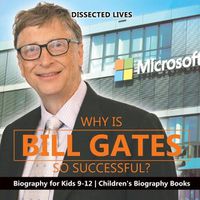 Cover image for Why Is Bill Gates So Successful? Biography for Kids 9-12 Children's Biography Books
